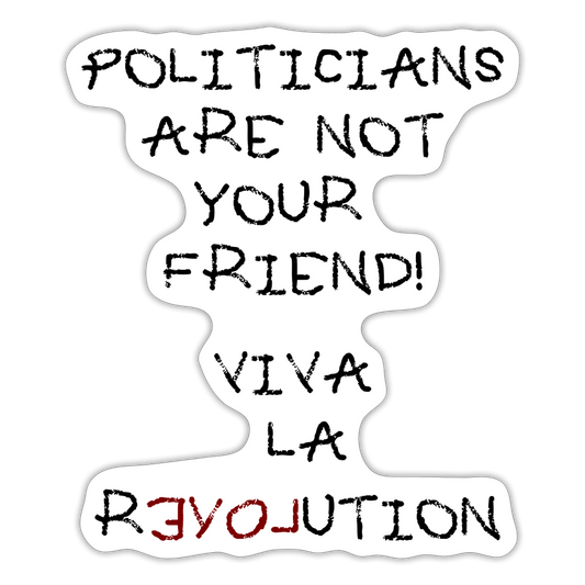 POLITICIANS ARE NOT YOUR FRIEND Sticker R3 - white matte
